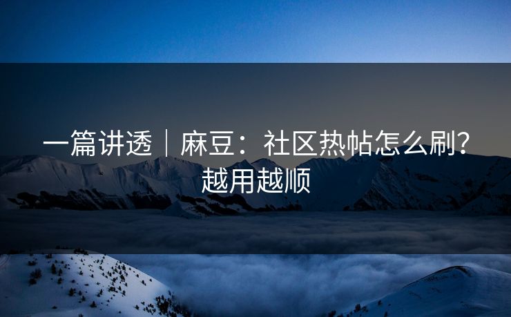 一篇讲透｜麻豆：社区热帖怎么刷？越用越顺