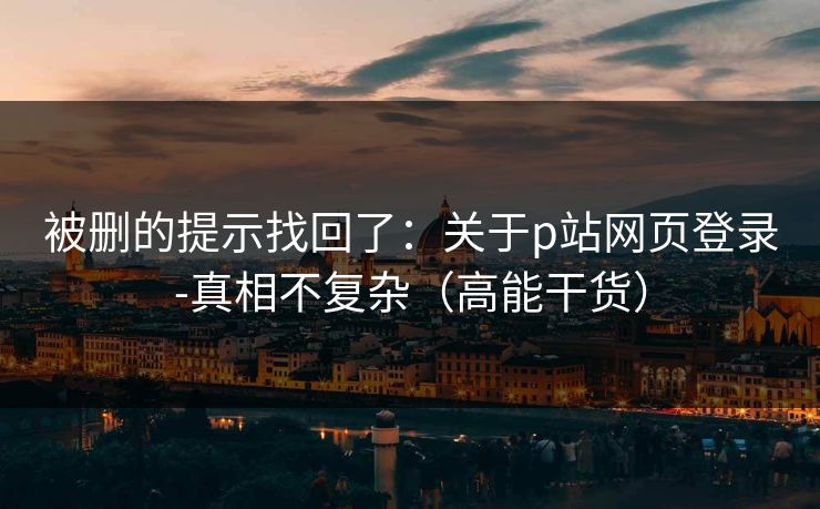 被删的提示找回了：关于p站网页登录-真相不复杂（高能干货）