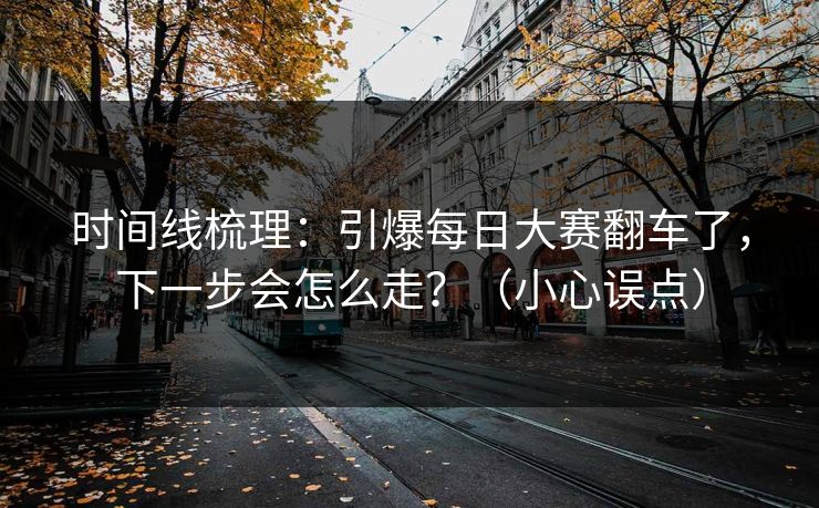 时间线梳理：引爆每日大赛翻车了，下一步会怎么走？（小心误点）